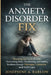 The Anxiety Disorder Fix: Breaking the Cycle of Fear, Overcoming Panic, Overthinking, and Building Resilience through Therapy, Lifestyle, and Self-Car by Josephine A. Barlow