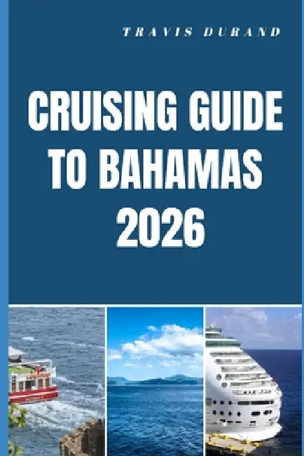 Cruising Guide to Bahamas 2026: Discover Secluded Anchorages, Scenic Routes, and Island Secrets Across the Bahamas by Travis Durand