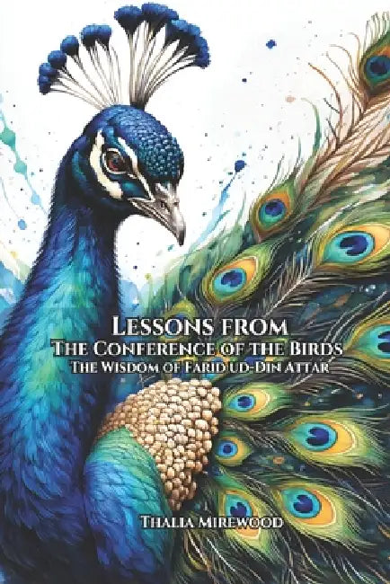 Lessons from The Conference of the Birds: The Wisdom of Farid ud-Din Attar by Fernan Vargas, Thalia Mirewood