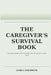 The Caregiver's Survival Book: Staying Functional, Honest, and Alive While Caring for Someone Dependent by Zaria Goldwyn