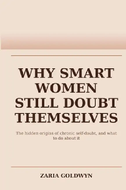 Why Smart Women Still Doubt Themselves: Building Grounded Self-Trust Without Performing Confidence by Zaria Goldwyn
