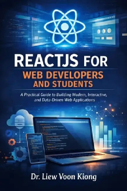 Reactjs for Web Developers and Students: A Practical Guide to Building Modern, Interactive, and Data-Driven Web Applications by Voon Kiong Liew