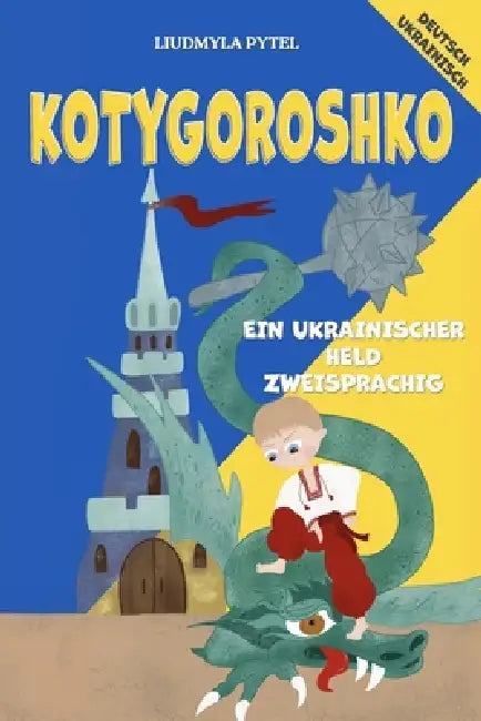 Kotygoroshko: Zweisprachiges ukrainisch-deutsches Volksmärchen für Kinder mit farbigen Illustrationen by Liudmyla Pytel, Mountain Mill Editorial