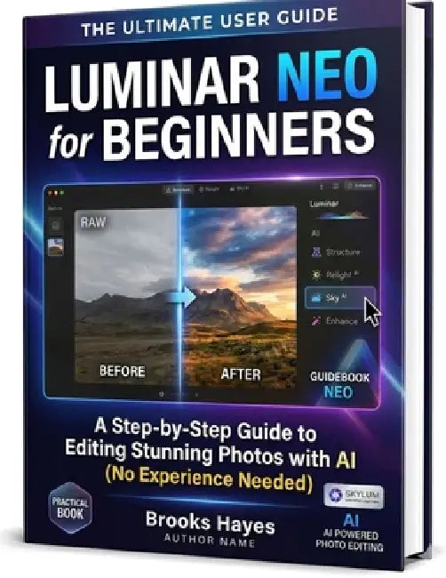 Luminar Neo for Beginners: A Step-by-Step Guide to Editing Stunning Photos with AI (No Experience Needed) by Brooks Hayes