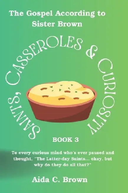 Saints, Casseroles & Curiosity 3: The Gospel According to Sister Brown. by Aida C. Brown