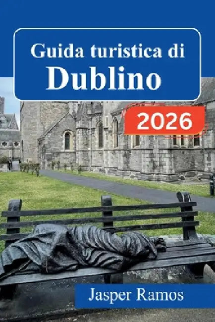Guida turistica di Dublino 2026: Cultura dei pub, luoghi di interesse letterario e gite fuori città la tua guida pratica per chi visita la città per l by Jasper Ramos