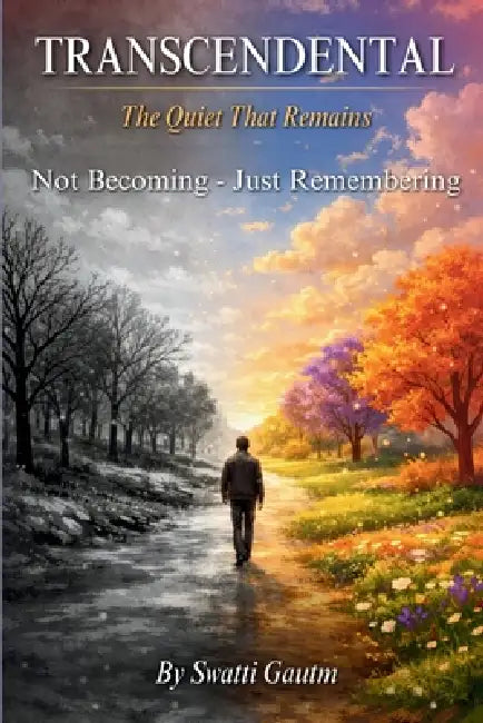 Transcendental: The Quiet That Remains: Not Becoming - Just Remembering by Swatti Gautm