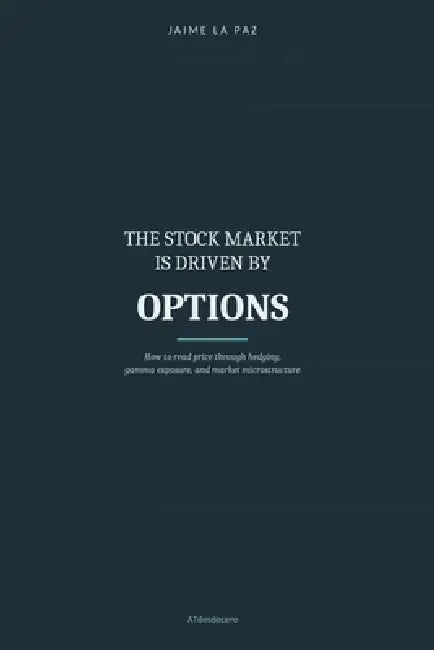 The stock market is driven by options: How to read price through hedging, gamma exposure, and market microstructure by Jaime La Paz