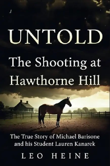 Untold: The Shooting at Hawthorne Hill: The TrueStory of Michael Barisone and his Student Lauren Kanarek by Leo Heine