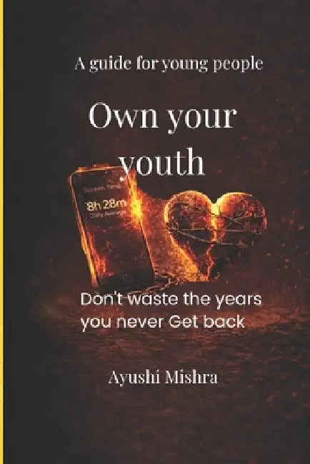 Own your youth: Don't waste the years you never get back by Ayushi Mishra