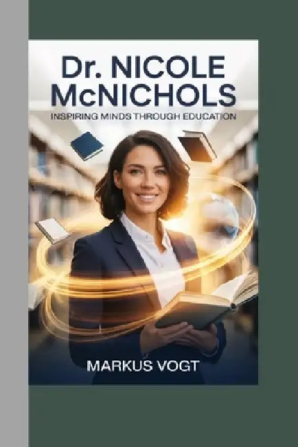 Dr. Nicole McNichols: Inspiring Minds Through Education by Markus Vogt
