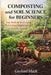 Composting and Soil Science for Beginners: Easy Methods for Creating Rich Soil and Improving Plant Growth Naturally by Gaylord Mack