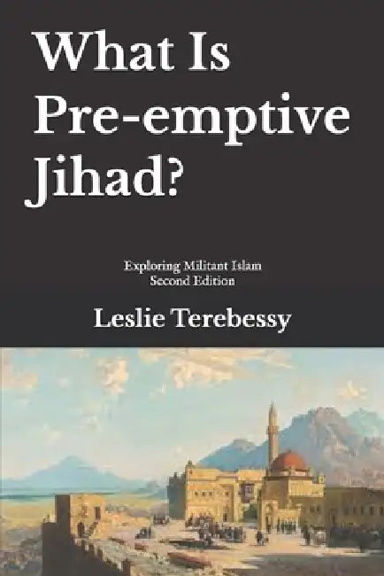 What Is Pre-emptive Jihad?: Exploring Militant Islam by Leslie Terebessy