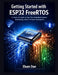 Getting Started with ESP32 FreeRTOS: A Hands-On Guide to Real-Time Embedded Programming, Multitasking, and IoT Development by Eluan Dan