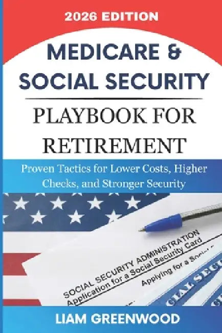 Medicare & Social Security Playbook For Retirement: Proven Tactics for Lower Costs, Higher Checks, and Stronger Security by Liam Greenwood