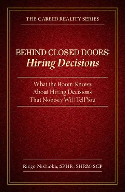 Behind Closed Doors, Hiring Decisions: What the Room Knows About Hiring Decisions That Nobody Will Tell You by Ringo Nishioka
