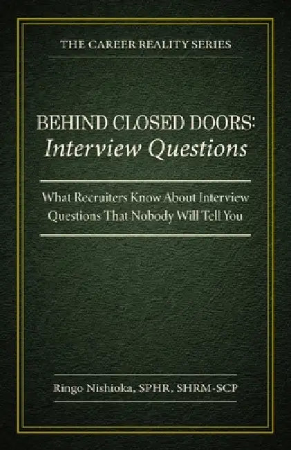 Behind Closed Doors, Interview Questions: What Recruiters Know About Interview Questions That Nobody Will Tell You by Ringo Nishioka
