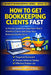 How to Get Bookkeeping Clients Fast: A Step-by-Step System to Land Your First 5 Monthly Clients Through Outreach, Referrals, and Follow-Up by Sarah Mitchell