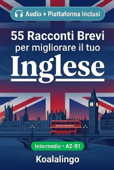 55 racconti bilingue per imparare l'inglese a livello intermedio: Migliora il tuo vocabolario, la lettura e la comprensione scritta con esercizi per s by Koalalingo