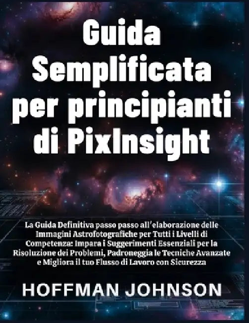 Guida Semplificata per Principianti di PixInsight by Hoffman Johnson, Hoffman Johnson