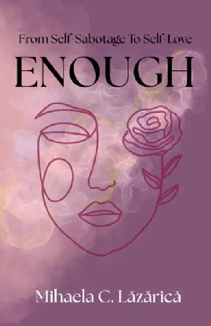 Enough: From Self-Sabotage To Self-Love by Mihaela Cristiana Lazarica