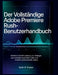 Der vollständige Adobe Premiere Rush-Benutzerhandbuch: Schritt-für-Schritt-Anleitung für Anfänger zum schnellen Bearbeiten, Teilen und Erstellen profe by Keith P. Foster