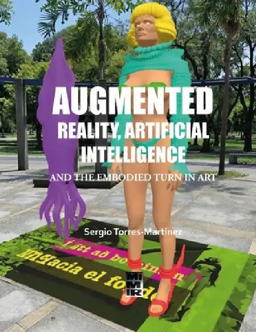 Augmented Reality, Artificial Intelligence and the Embodied Turn in Art: Bilingual Edition English-Spanish by Sergio Torres-Martínez