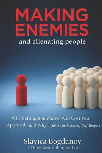 Making Enemies and Alienating People: Why Boundaries Cost You Approval and Why That's Worth It by Slavica Bogdanov