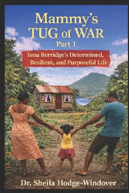 Mammy's Tug of War Part 1: Iona Berridge's Determined, Resilient, and Purposeful Life by Deborah E. Thompson Mbs, Sheila Hodge-Windover Ph. D.
