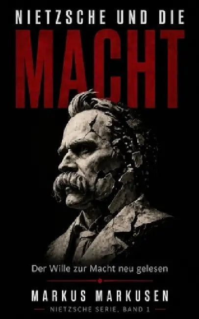 Nietzsche und die Macht: Der Wille zur Macht und die Kunst, sich selbst zu werden by Markus Markusen