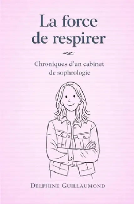 La Force de Respirer: Chroniques d'un cabinet de sophrologie by Delphine Guillaumond