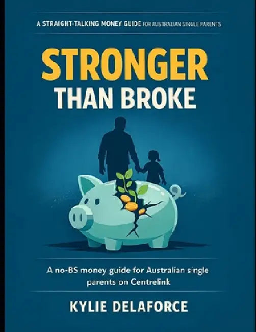 Stronger Then Broke: A straight talking money guide for Australian single parents on Centrelink and caring for kids. build a safer financial future-wi by Kylie Delaforce
