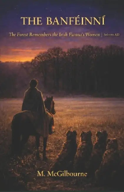 The Banféinní: The Forest Remembers the Irish Fianna's Women AD 3rd century by Michael McGilbourne
