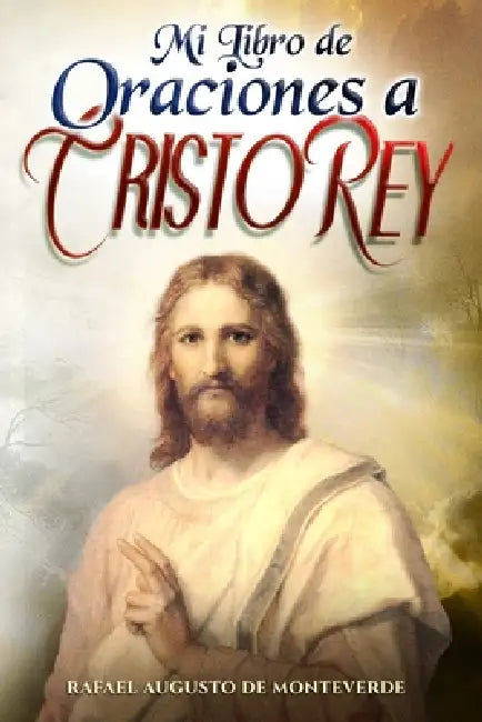 Mi Libro de Oraciones a Cristo Rey by Raphael Augustus Of Monteverde