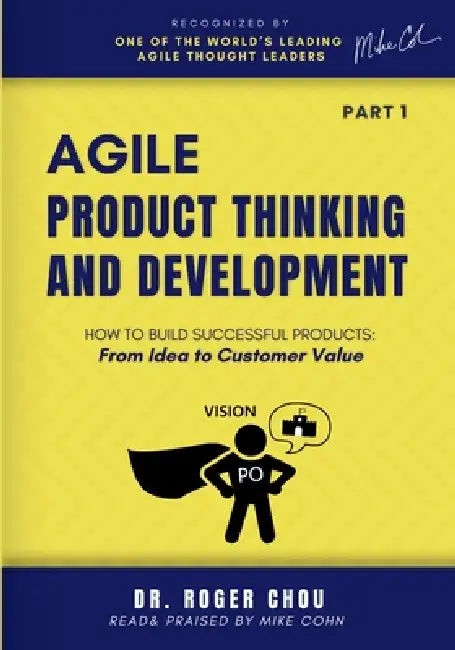 Agile Product Thinking And Development (PART 1): How to Build Successful Products: From Idea to Customer Value by Roger Chou