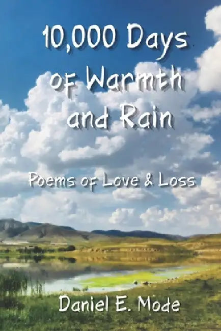 10,000 Days of Warmth & Rain: Poems of Love and Loss by Daniel E. Mode