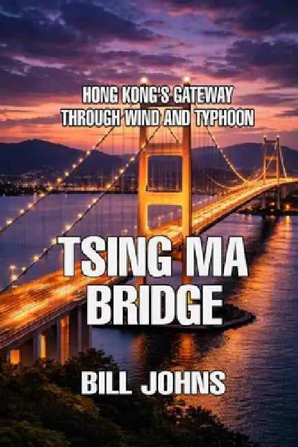 Tsing Ma Bridge: Hong Kong's Gateway Through Wind and Typhoon by Bill Johns