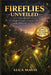 Fireflies Unveiled: A Complete Guide to Nature's Glowing Lights, Behavior, and Secrets by Luca Mavis