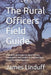 The Rural Officers Field Guide: A Complete Reference For Rural Officers, Investigators, and Leaders in Small and Rural Law Enforcement Agencies by James Linduff