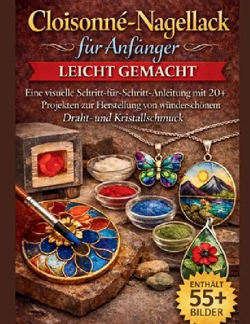 Cloisonné-Nagellack für Anfänger leicht gemacht: Eine visuelle Schritt-für-Schritt-Anleitung mit 20+ Projekten zur Herstellung von wunderschönem Draht by Craft Logan