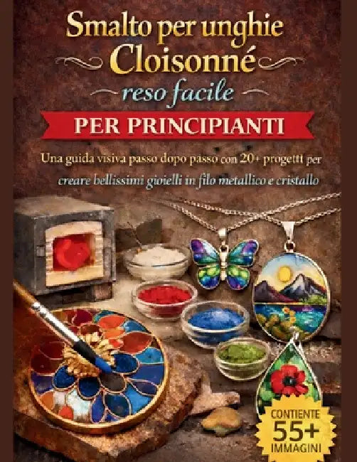 Smalto per unghie Cloisonné reso facile per principianti: Una guida visiva passo dopo passo con 20+ progetti per creare bellissimi gioielli in filo me by Craft Logan