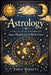 Astrology A Practical Guide to Interpreting Signs, Planets, and the Birth Chart by Emily Bennett