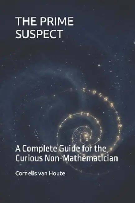 The Prime Suspect: A Complete Guide for the Curious Non-Mathematician by Cornelis Van Houte