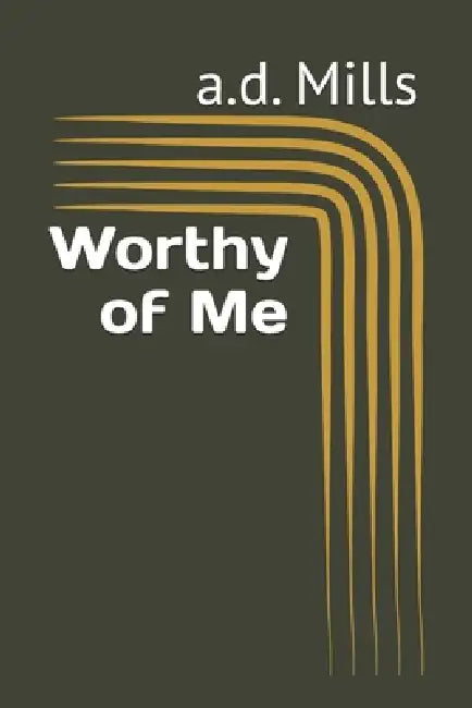 Worthy of Me by A. D. Mills