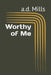 Worthy of Me by A. D. Mills