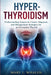 Hyperthyroidism: Understanding Symptoms, Causes, Diagnosis, and Management Strategies for an Overactive Thyroid by Mary L. Whalen