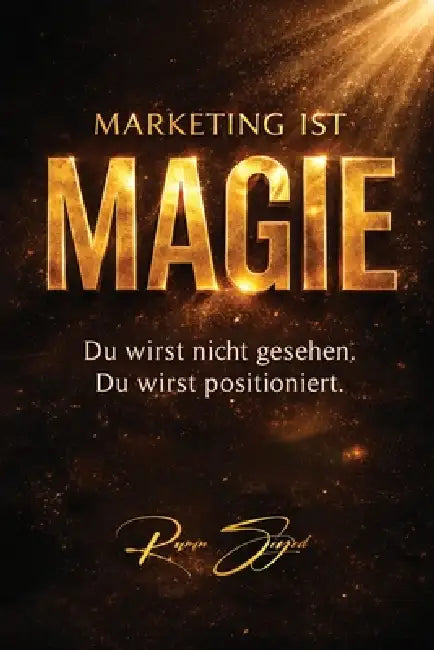 Marketing ist Magie: Du wirst nicht gesehen. Du wirst positioniert. by Ramin Seyed