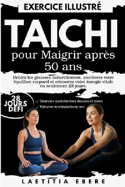 Tai Chi pour Maigrir après 50 Ans: Brûlez les graisses naturellement, améliorez votre équilibre corporel et retrouvez votre énergie vitale en seulemen by Laetitia Ebere