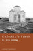 Croatia's First Kingdom: Faith, Power, and the Making of a Medieval Nation by Adrian E. Markham