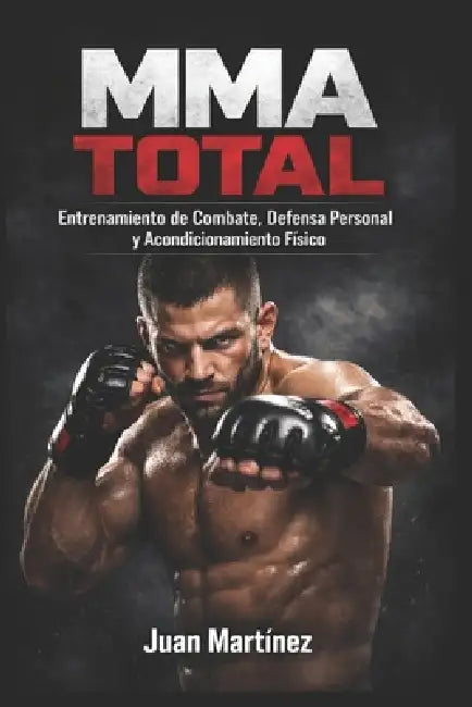 MMA Total: Entrenamiento de Combate, Defensa Personal y Acondicionamiento Físico by Juan Martinez